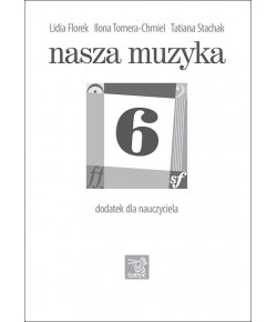 FLOREK, Lidia; TOMERA-CHMIEL, Ilona; STACHAK, Tatiana - Nasza muzyka 6 - dodatek dla nauczyciela (plik PDF)